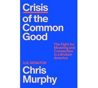Crisis of the Common Good The Fight for Meaning and Connection in a Broken America - Chris Murphy - Farrar, straus and giroux - ebook (ePub) - Livre