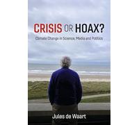 Crisis or Hoax?: Climate Change in Science, Media and Politics