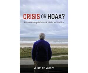 Crisis or Hoax?: Climate Change in Science, Media and Politics