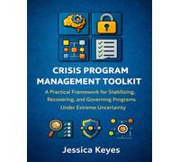 Crisis Program Management Toolkit: A Practical Framework for Stabilizing, Recovering, and Governing Programs Under Extreme Uncertainty