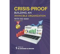 Crisis-Proof: Building an Invincible Organization with ISO 22301: How Smart Companies Turn Disruption into Competitive Advantage Through Business Continuity Mastery