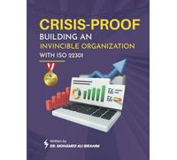 Crisis-Proof: Building an Invincible Organization with ISO 22301: How Smart Companies Turn Disruption into Competitive Advantage Through Business Continuity Mastery