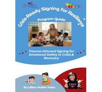 Crisis Ready Signing for Resilience Program Guide: Trauma-Attuned Signing for Emotional Safety in Crisis & Recovery