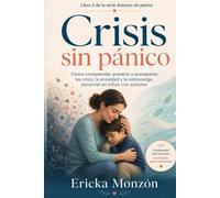 Crisis sin pánico: Cómo comprender, prevenir y acompañar las crisis, la ansiedad y la sobrecarga sensorial en niños con autismo