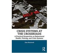 Crisis Systems at the Crossroads A Practical Perspective on Behavioural Health, Policing, and Crisis Systems - Glen Blackwell - Routledge - ebook (ePub) - Livre