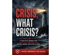 Crisis, What Crisis?: A Practical Manual For Navigation Communications Before, During, and After A Crisis