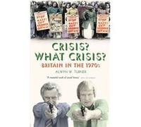 Crisis What Crisis by Alwyn W. Turner Inconnu (Auteur)