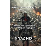 CRISOL: THEATER OF IDOLS GAME GUIDE: Master the Blood: A Survival Horror Strategy Guide with Combat Tactics, Secret Maps, and Lore