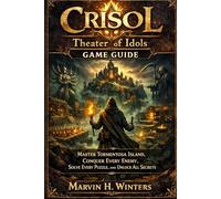 Crisol: Theater of Idols Game Guide: Master Tormentosa Island, Conquer Every Enemy, Solve Every Puzzle, and Unlock All Secrets