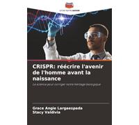 CRISPR: réécrire l'avenir de l'homme avant la naissance: La science pour corriger notre héritage biologique