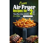 Crispy Air Fryer Recipes for Two Cookbook: Tasty Meals Simple Instructions Color Photos
