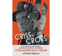 Criss-Cross The Making of Hitchcock's Dazzling, Subversive Masterpiece Strangers on a Train - Stephen Rebello - Running Press Adult - ebook (ePub) - Livre