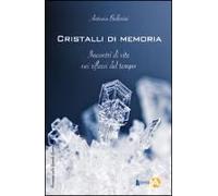 Cristalli Di Memoria. Incontri Di Vite Nei Riflessi Del Tempo