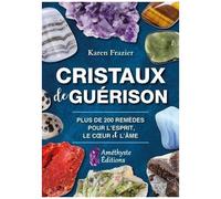 Cristaux De Guérison - Guide De Référence Complet Avec 200 Remèdes Pour L'esprit, Le Coeur Et L'âme