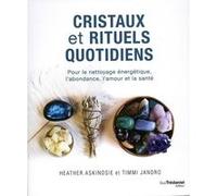 Cristaux et rituels quotidiens - Pour le nettoyage énergétique, l'abondance, l'amour et la santé Heather Askinosie (Auteur), Timmi Jandro (Auteur), Sylvie Fortier (Traduction)