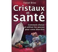 Cristaux Et Santé - Comment Choisir Et Utiliser Les Pierres Pour Votre Bien-Être