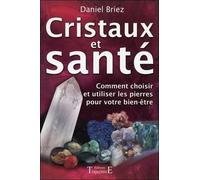 Cristaux Et Santé - Comment Choisir Et Utiliser Les Pierres Pour Votre Bien-Être