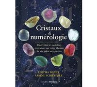 Cristaux & numérologie - Décryptez les nombres et avancez sur votre chemin de vie grâce aux pierres