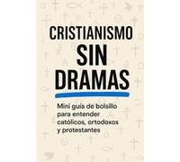 Cristianismo Sin Dramas: Mini guía de bolsillo para entender católicos, ortodoxos y protestantes