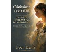 Cristianismo y espiritismo: EVIDENCIA EXPERIMENTAL DE SUPERVIVENCIA RELACIONES CON LOS ESPÍRITUS DE LOS MUERTOS LA DOCTRINA SECRETA LA NUEVA REVELACIÓN