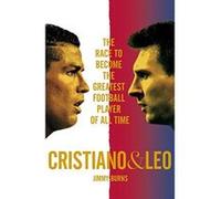 Cristiano And Leo : The Race To Become The Greatest Football Player Of All Time