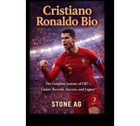 CRISTIANO RONALDO BIO: THE COMPLETE JOURNEY OF CR7- CAREER, RECORDS, SUCCESS, AND LEGACY.