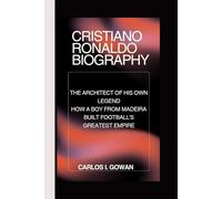 CRISTIANO RONALDO BIOGRAPHY: The Architect Of His Own Legend How a Boy from Madeira Built Football's Greatest Empire