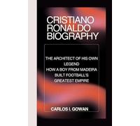 CRISTIANO RONALDO BIOGRAPHY: The Architect Of His Own Legend How a Boy from Madeira Built Football's Greatest Empire