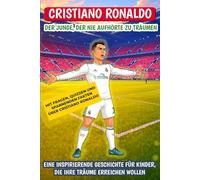 Cristiano Ronaldo: Der Junge, der nie aufhörte zu träumen: Eine inspirierende Geschichte für Kinder, die ihre Träume erreichen wollen
