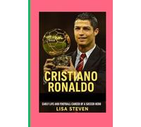 CRISTIANO RONALDO: EARLY LIFE AND FOOTBALL CAREER OF A SOCCER HERO