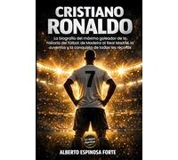 Cristiano Ronaldo: La biografía del máximo goleador de la historia del fútbol: de Madeira al Real Madrid, la Juventus y la conquista de todos los récords