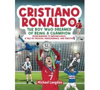 Cristiano Ronaldo - The Boy Who Dreamed of Being a Champion: From Madeira to Magnificence: A tale of Passion, Perseverance and Prestige