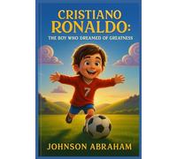 Cristiano Ronaldo: The Boy Who Dreamed of Greatness