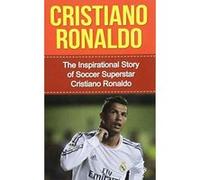 Cristiano Ronaldo: The Inspirational Story of Soccer (Football) Superstar Cristiano Ronaldo (Cristiano Ronaldo Unauthorized Biography, Portugal, Manchester United, Real Madrid, Champions League) - [Ve