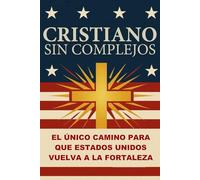 Cristiano Sin Complejos: El Único Camino para que Estados Unidos Vuelva a la Fortaleza