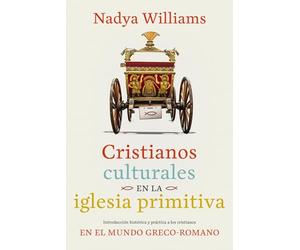 Cristianos culturales en la iglesia primitiva: Introducción histórica y práctica a los cristianos en el mundo greco-romano