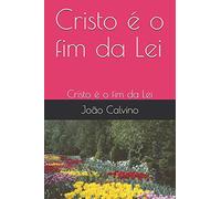 Cristo é o fim da Lei: Cristo é o fim da Lei