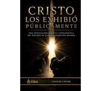 CRISTO LOS EXHIBIÓ PÚBLICAMENTE: Una explicación bíblica y apologética del engaño de las religiones del mundo