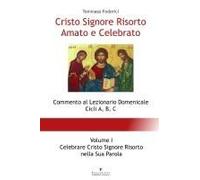 Cristo Signore Risorto Amato E Celebrato - Volume I - Celebrare Cristo Signore Risorto Nella Sua Parola