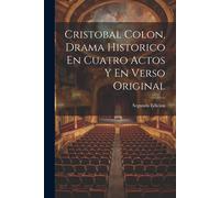 Cristobal Colon, Drama Historico En Cuatro Actos Y En Verso Original