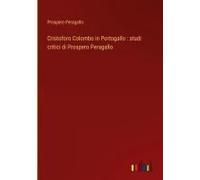 Cristoforo Colombo In Portogallo : Studi Critici Di Prospero Peragallo