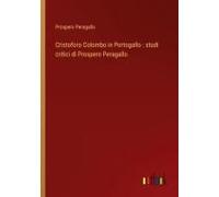 Cristoforo Colombo In Portogallo : Studi Critici Di Prospero Peragallo