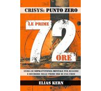 CRISYS: Punto Zero - Le prime 72 ore: Guida di sopravvivenza mentale per reagire e decidere nelle prime ore di una crisi