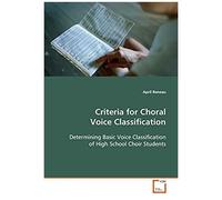 Criteria For Choral Voice Classification: Determining Basic Voice Classification Of High School Choir Students