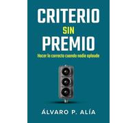 Criterio sin premio: Vivir con criterio en un mundo que no lo premia