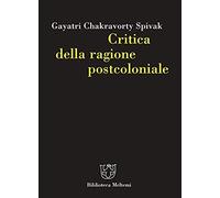 Critica Della Ragione Postcoloniale. Verso Una Storia Del Presente In Dissolvenza