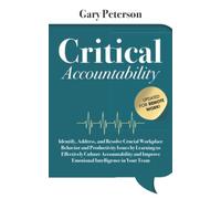 Critical Accountability - Updated for Remote Work!: Identify, Address, and Resolve Crucial Workplace Behavior and Productivity Issues by Learning to Effectively Culture Accountability in Your Team
