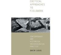 Critical Approaches to Fieldwork by Gavin Lucas Gavin Lucas (Auteur)