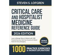 Critical Care and Hospitalist Medicine Reference Guide: Learn to Manage Illness in Patients with 1000 Practical Exercises, Real Case Scenarios & Clinical Pearls for Every Emergency
