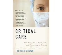 Critical Care: Critical Care: A New Nurse Faces Death, Life, and Everything in Between - A Moving Oncology Memoir of Medicine and Patient Comfort